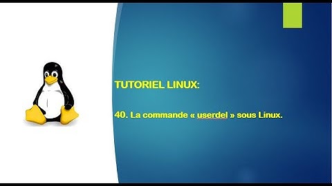 Tutoriel Linux - 40. La commande "userdel" sous Linux.