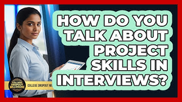 How Do You Talk About Project Skills In Interviews?