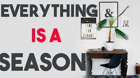 EVERYTHING IS A SEASON. Don't make permanent decisions in temporary situations