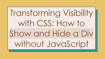 Transforming Visibility with CSS: How to Show and Hide a Div without JavaScript