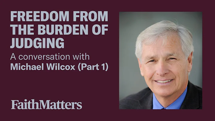 Freedom from the Burden of Judging - A Conversation with Michael Wilcox (Part 1)