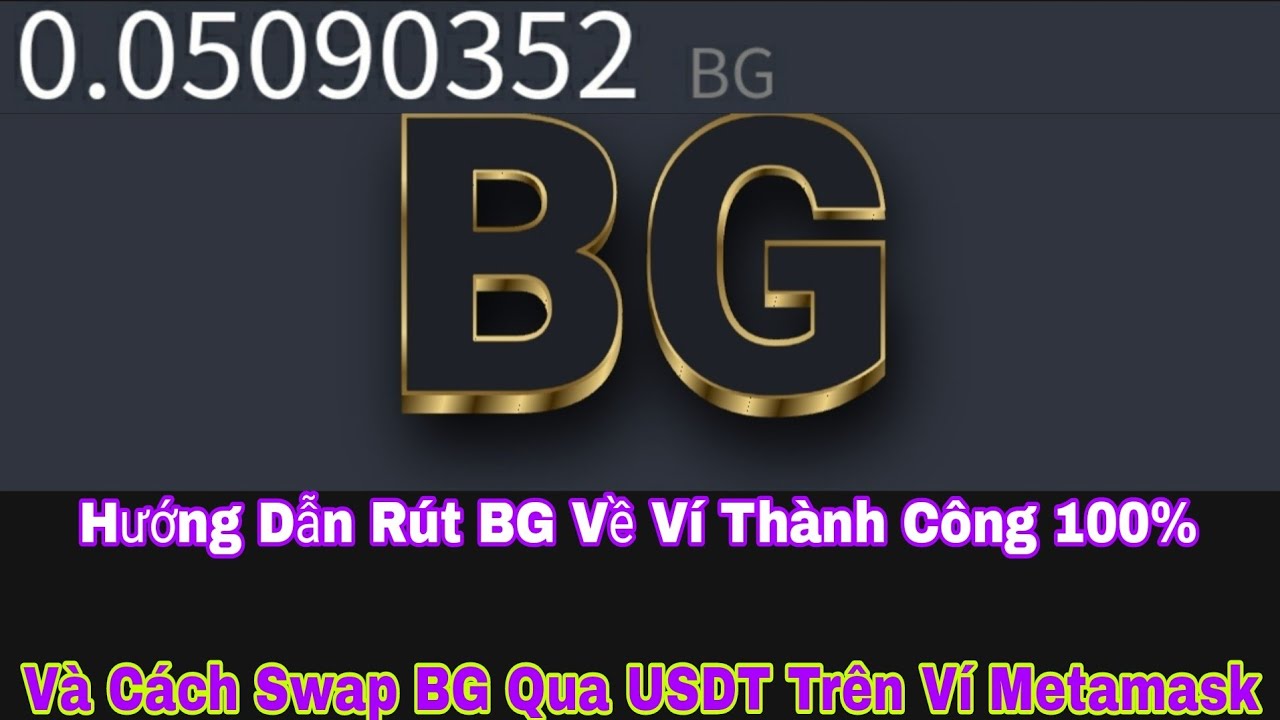 bg web  Update New  Hướng Dẫn Rút BG Về Ví Thành Công 100% Và Cách Swap BG Qua USDT Trên Ví Metamask
