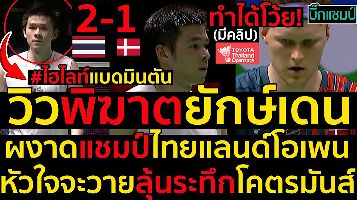 #ด่วน ไฮไลท์แบดมินตันวิว-กุลวุฒิ วิทิตศานต์พิฆาตยักษ์เดนเอาชนะแอนทอนเซ่น2-1ผงาดแชมป์ไทยแลนด์โอเพน