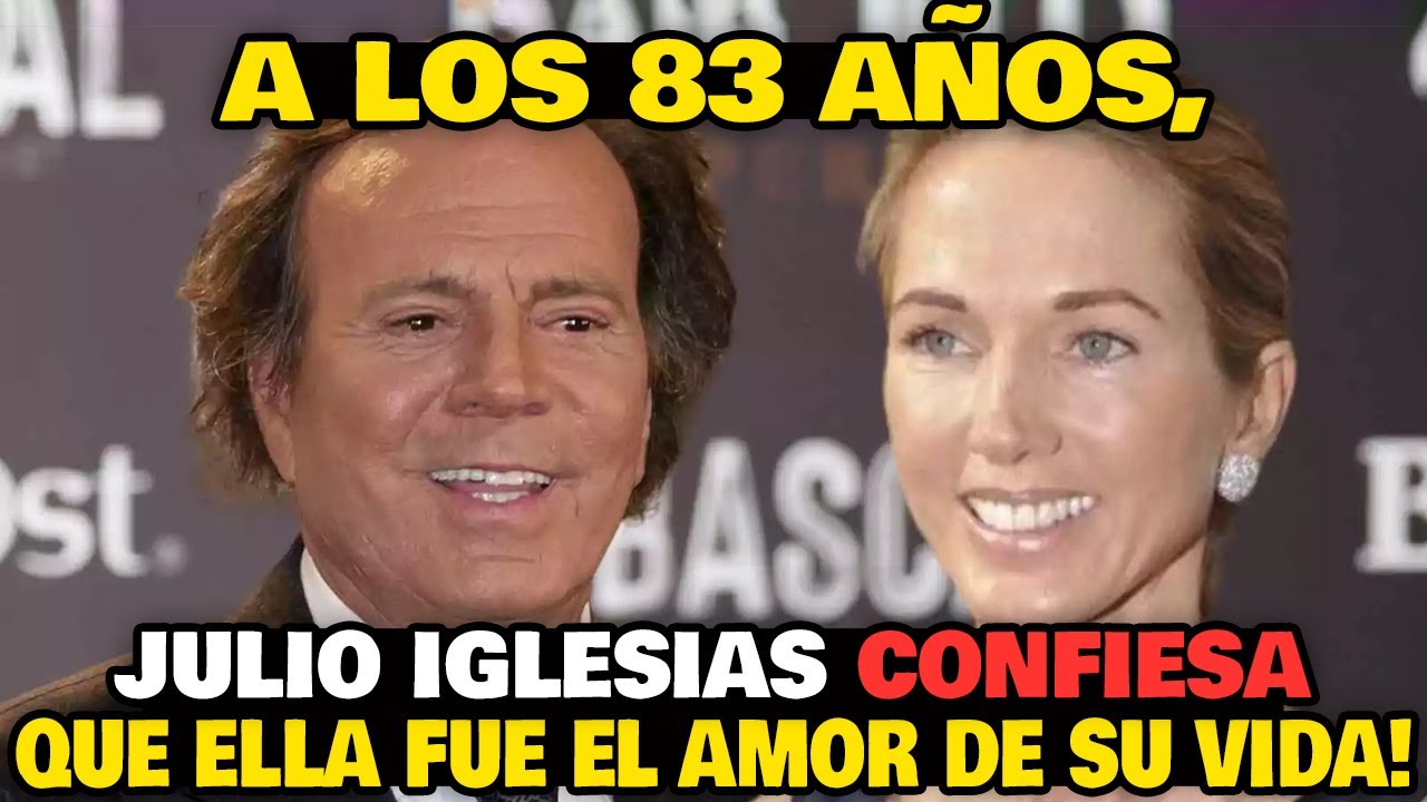 A los 83 años, Julio Iglesias confiesa que ella fue el amor de su vida!