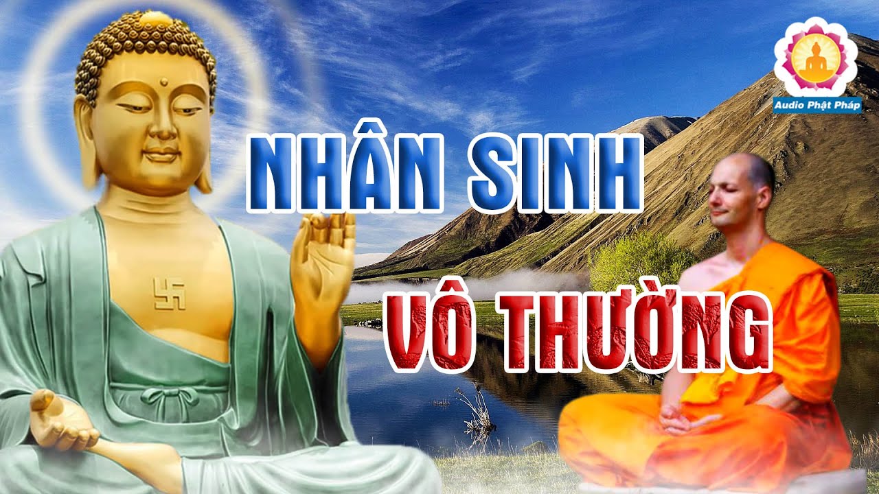 Phật Dạy Nhân Sinh Vô Thường, Không Có Điều Gì Là Bất Biến – Nghe Là Ngộ Rõ An Vui.