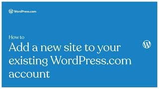 how to add a new site to your existing wordpress.com account