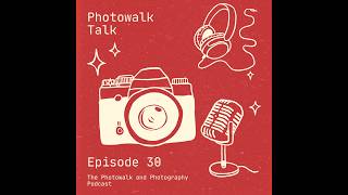 Photowalk Talk Episode 30