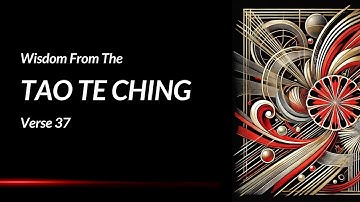 Harmony in Effortlessness — Tao Te Ching Chapter 37 Explained (Lao Tzu