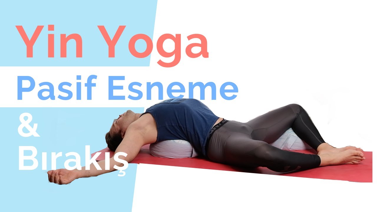 Yin Yoga - Bırakış ve Pasif Esneme