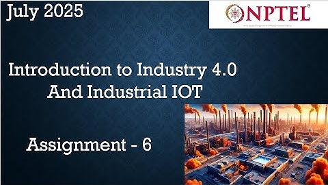 Introduction to Industry 4.0 and Industrial IoT Assignment 6 Answer Week 6 | July 2025 | NPTEL