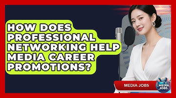 How Does Professional Networking Help Media Career Promotions? - Media Jobs