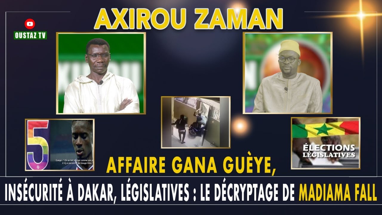 Axirou Zaman : Affaire Gana Gueye , insécurité à Dakar ,legislatives - le decryptage de Madiama Fall
