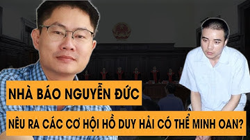 🔥 Cơ Hội nào Cho Hồ Duy Hải Minh Oan - Nhà Báo Nguyễn Đức Tiết Lộ SỐC?