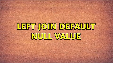 LEFT JOIN DEFAULT NULL VALUE