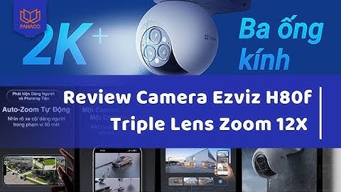 Review Camera Ezviz H80f Triple Lens Zoom 12X | Panaco Việt Nam