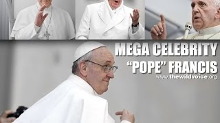 FALSE PROPHET POPE FRANCIS: The Mega Celebrity