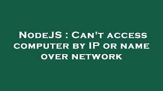 NodeJS : Can't access computer by IP or name over network
