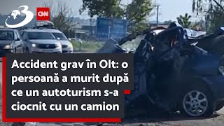 Accident grav în Olt: o persoană a murit după ce un autoturism s-a ciocnit cu un camion