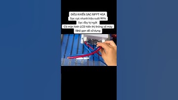 ĐIỀU KHIỂN SẠC MPPT 45ASạc cực nhanh hiệu suất 99%Sạc đầy tự ngắt Có màn hình LCD