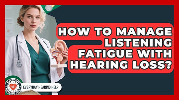 How To Manage Listening Fatigue With Hearing Loss? - Everyday Hearing Help