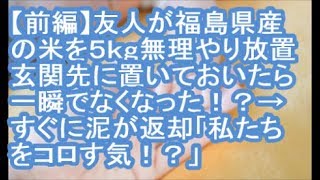 【前編：泥キチママ】友人が福島県産の米を５ｋｇ無理やり放置。玄関先に置いておいたら一瞬でなくなった！？→すぐに泥が返却「福島県のなんて聞いてないわよ！私たちをコロす気？？」【ママ達の修羅場】