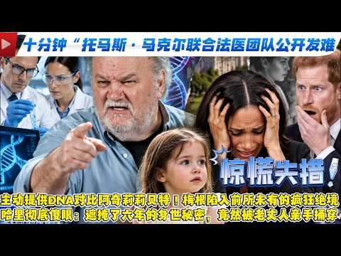 ”只要十分鐘“托馬斯·馬克爾聯合法醫團隊公開發難：主動提供DNA對比阿奇莉莉貝特！梅根陷入前所未有的瘋狂絕境，哈裏徹底傻眼：遮掩了六年的身世秘密，竟然被老丈人親手捅穿！#哈里梅根#查尔斯