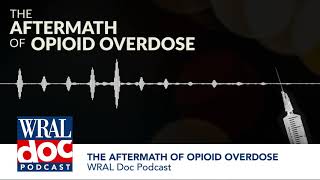 The Aftermath of Opioid Overdose - A WRAL Documentary Podcast