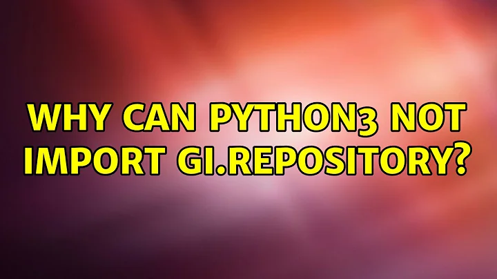 Ubuntu: Why can python3 not import gi.repository?