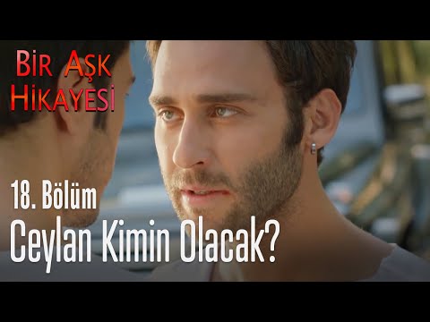 Ceylan kimin olacak? - Bir Aşk Hikayesi 18. Bölüm