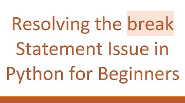 Resolving the break Statement Issue in Python for Beginners