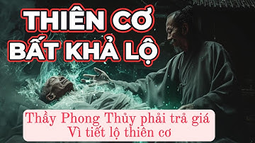 Thiên Cơ Bất Khả Lộ: Bí Mật Phong Thủy và Bài Học Nhân Quả | Thầy phong thủy phải trả giá vì tiết lộ
