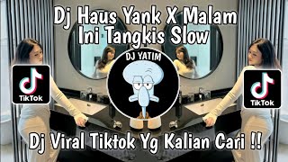 DJ HAUS YANK X MALAM INI TANGKIS DANG SLOW | DJ KAMU KEMANA YANK SAMA SIAPA YANK X TANGKIS VIRAL