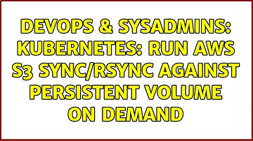 DevOps & SysAdmins: Kubernetes: run aws s3 sync/rsync against persistent volume on demand
