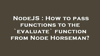 NodeJS : How to pass functions to the `evaluate` function from Node Horseman?
