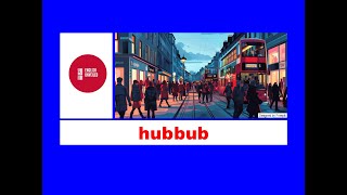 hubbub - #snippet_of_english​​​​​​​​ GUESS THE MEANING