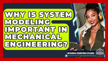 Why Is System Modeling Important In Mechanical Engineering? - Mechanical Engineering Explained
