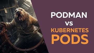 Podman Pods v Kubernetes Pods - What