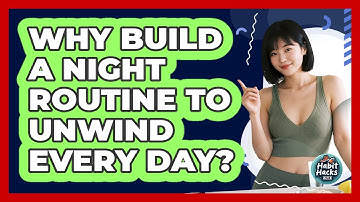 Why Build A Night Routine To Unwind Every Day?