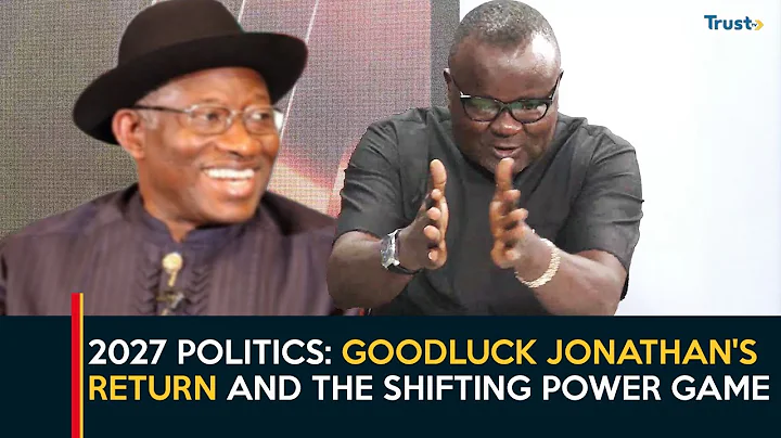 2027 Politics: Goodluck Jonathan's Return and the Shifting Power Game | Sunday Politics