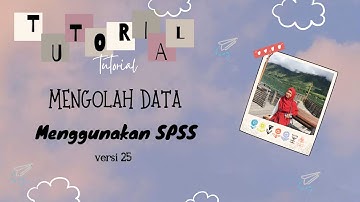 TUTORIAL MENGOLAH DATA PENELITIAN MENGGUNAKAN SPSS VERSI 25