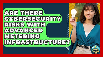 Are There Cybersecurity Risks With Advanced Metering Infrastructure? - Your Utilities Hub