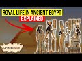 The Royal Life in Ancient Egypt Explained