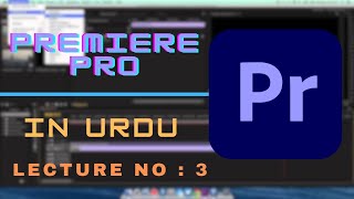 Adobe Premiere Pro | Lecture 3 | In Urdu