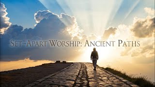 Set Apart Worship | Ancient Paths #SpiritualAwakening #PraiseMusic #Jeremiah616 #AncientPaths