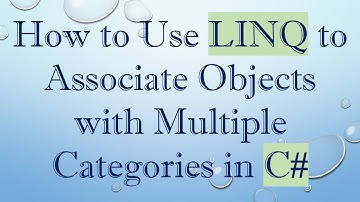 How to Use LINQ to Associate Objects with Multiple Categories in C#