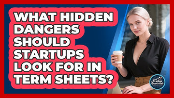 What Hidden Dangers Should Startups Look For In Term Sheets? - The Startup Growth Hub