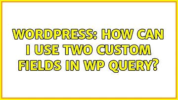 Wordpress: How can I use two custom fields in WP Query?