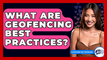 What Are Geofencing Best Practices? - Everyday-Networking