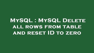 MySQL : MySQL Delete all rows from table and reset ID to zero