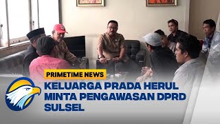 Keluarga Prada Herul Datangi DPRD Sulsel Minta Pengawalan Hukum | Primetime News